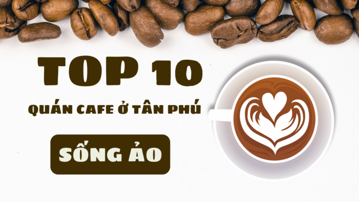 Top 10 quán cafe ở Tân Phú - Tha hồ sống Ảo.
